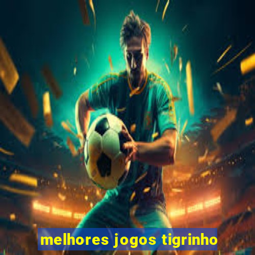 melhores jogos tigrinho